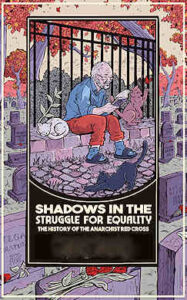 Cover image, Shadows in the Struggle for Equality, History of the Anarchist Red Cross